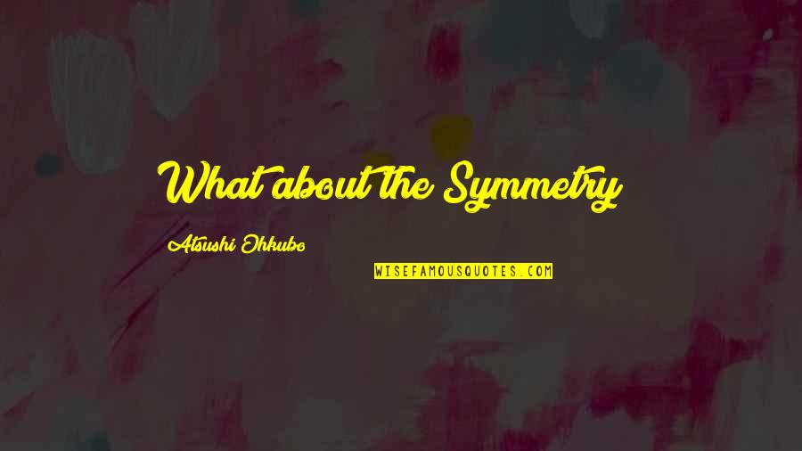 Cute Young Love Quotes By Atsushi Ohkubo: What about the Symmetry?!