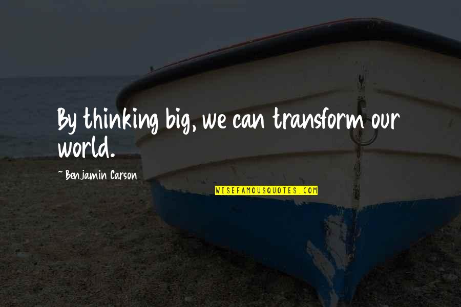 Cute Younger Brother Quotes By Benjamin Carson: By thinking big, we can transform our world.