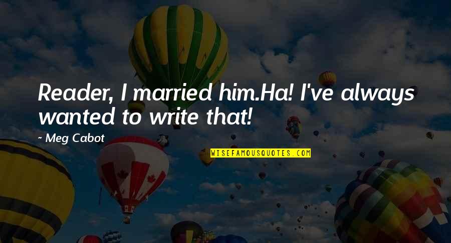 Cute Younger Brother Quotes By Meg Cabot: Reader, I married him.Ha! I've always wanted to