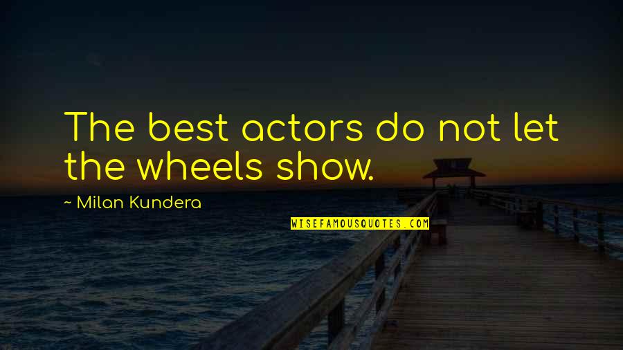 Cute Zebra Quotes By Milan Kundera: The best actors do not let the wheels
