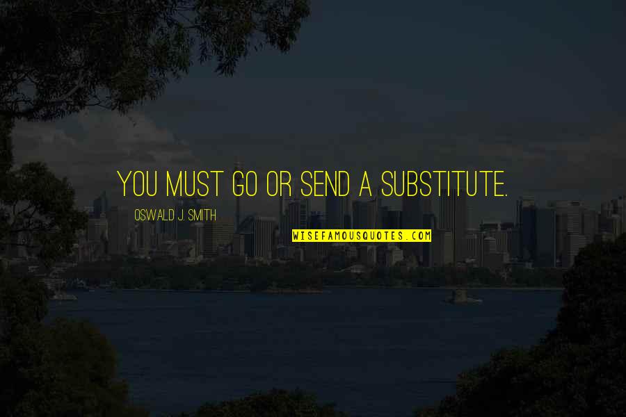 Cute Zombie Quotes By Oswald J. Smith: You must go or send a substitute.