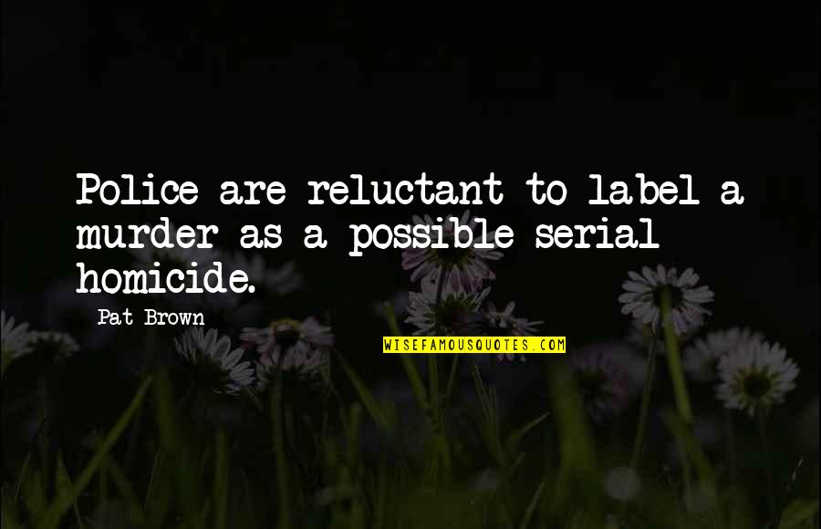 Cutele Diapire Quotes By Pat Brown: Police are reluctant to label a murder as