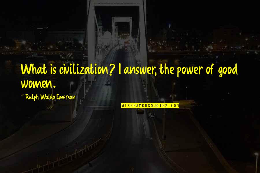 Cutely Poops Quotes By Ralph Waldo Emerson: What is civilization? I answer, the power of Cutely Poops Quotes By Ralph Waldo Emerson: What is civilization? I answer, the power of