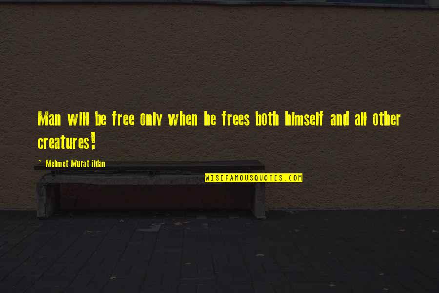 Cutely Quotes By Mehmet Murat Ildan: Man will be free only when he frees