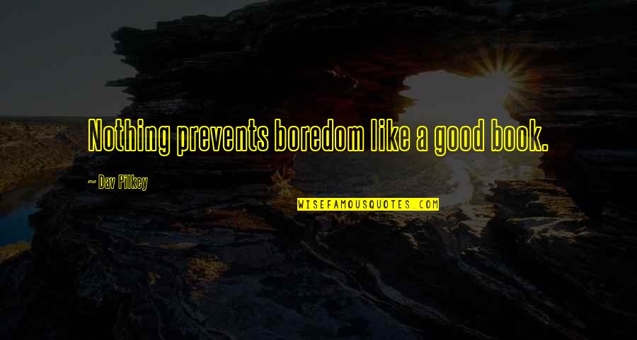 Cuteness Alert Quotes By Dav Pilkey: Nothing prevents boredom like a good book. Cuteness Alert Quotes By Dav Pilkey: Nothing prevents boredom like a good book.