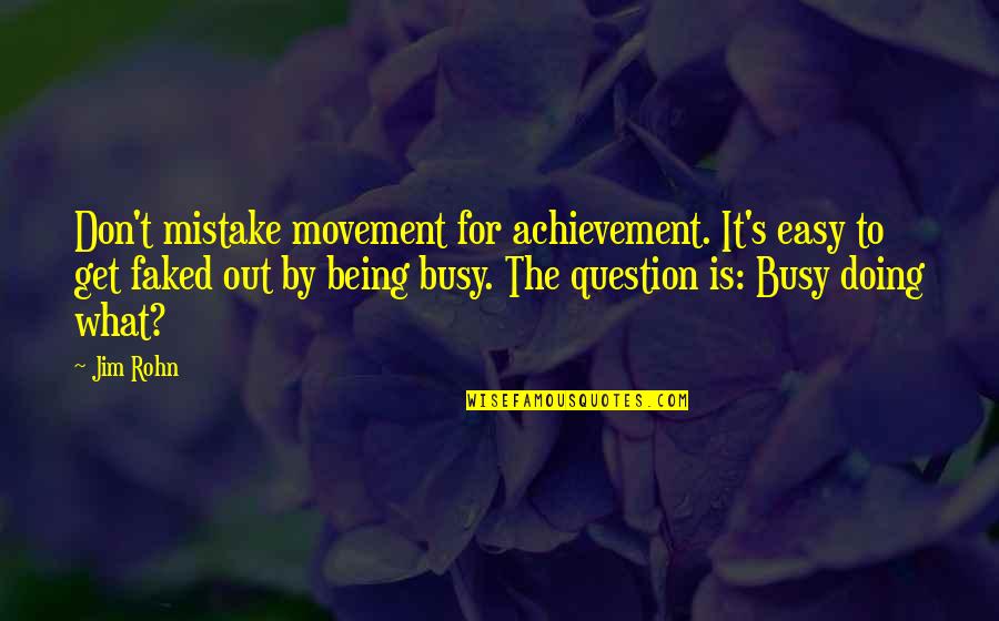 Cuteness Alert Quotes By Jim Rohn: Don't mistake movement for achievement. It's easy to Cuteness Alert Quotes By Jim Rohn: Don't mistake movement for achievement. It's easy to