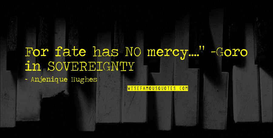 Cuteness At Its Best Quotes By Anjenique Hughes: For fate has NO mercy...." -Goro in SOVEREIGNTY