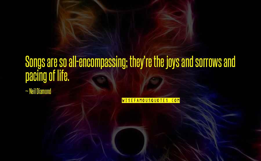 Cuteness At Its Best Quotes By Neil Diamond: Songs are so all-encompassing; they're the joys and