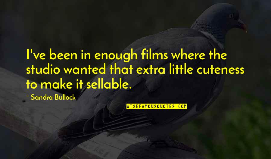 Cuteness At Its Best Quotes By Sandra Bullock: I've been in enough films where the studio