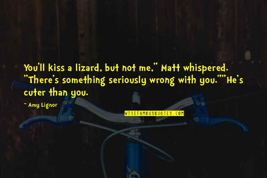 Cuter Than You Quotes By Amy Lignor: You'll kiss a lizard, but not me," Matt