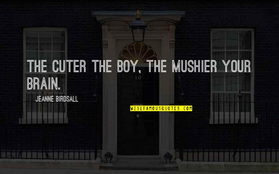 Cuter Than You Quotes By Jeanne Birdsall: The cuter the boy, the mushier your brain.