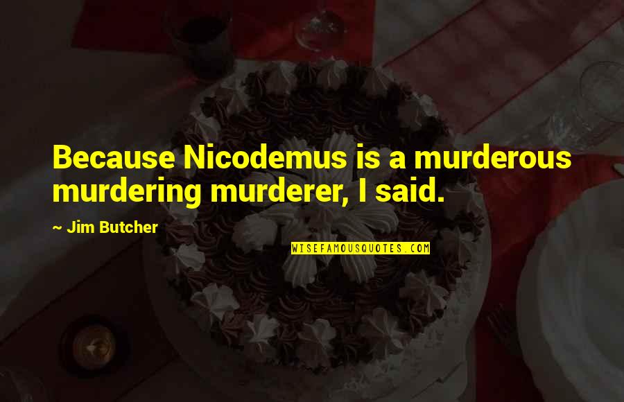 Cuter Than You Quotes By Jim Butcher: Because Nicodemus is a murderous murdering murderer, I