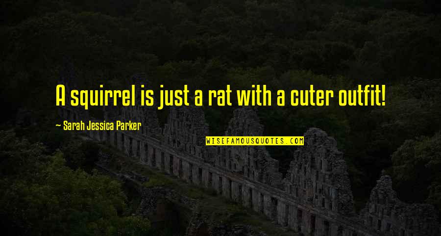 Cuter Than You Quotes By Sarah Jessica Parker: A squirrel is just a rat with a