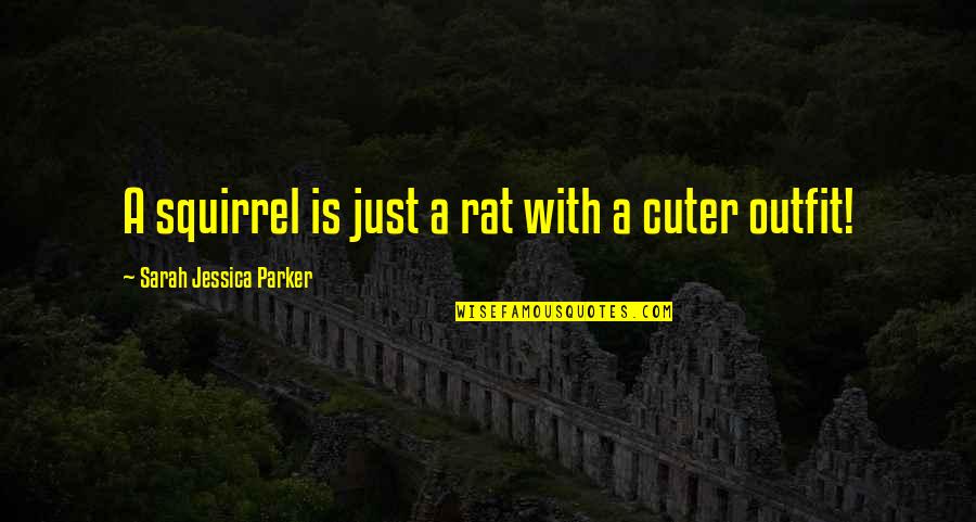 Cuter Than You Quotes By Sarah Jessica Parker: A squirrel is just a rat with a Cuter Than You Quotes By Sarah Jessica Parker: A squirrel is just a rat with a