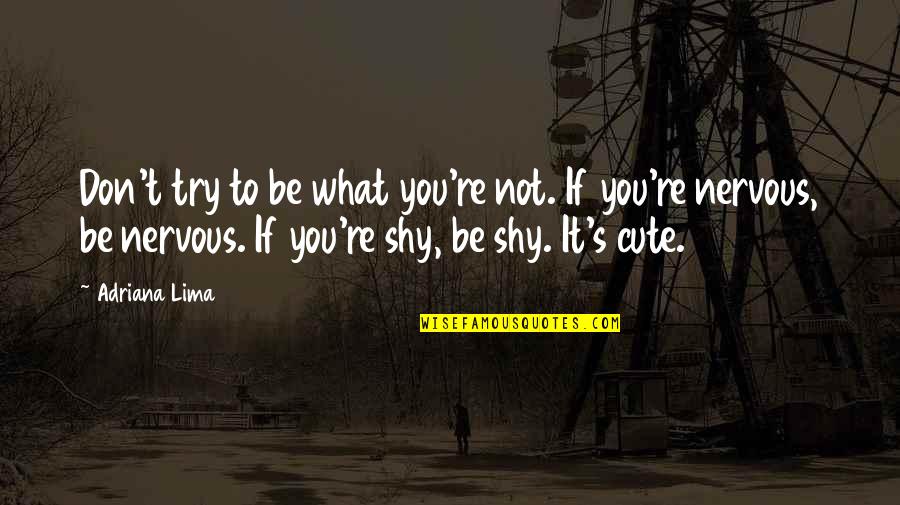 Cute's Quotes By Adriana Lima: Don't try to be what you're not. If