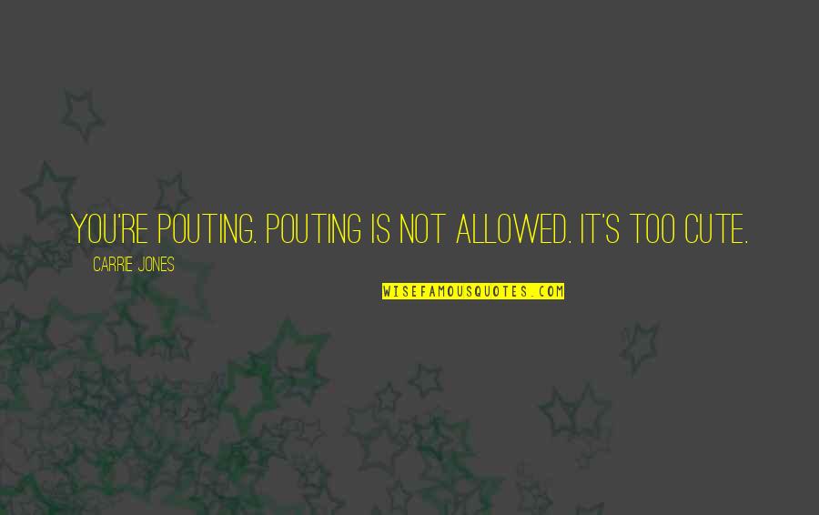 Cute's Quotes By Carrie Jones: You're pouting. Pouting is not allowed. It's too