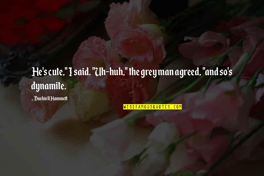 Cute's Quotes By Dashiell Hammett: He's cute," I said. "Uh-huh," the grey man