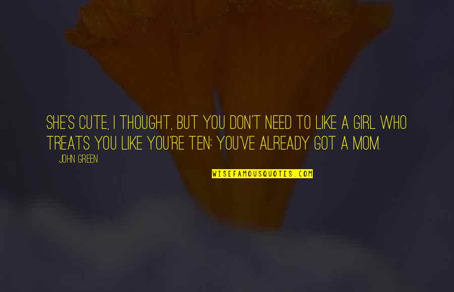 Cute's Quotes By John Green: She's cute, I thought, but you don't need