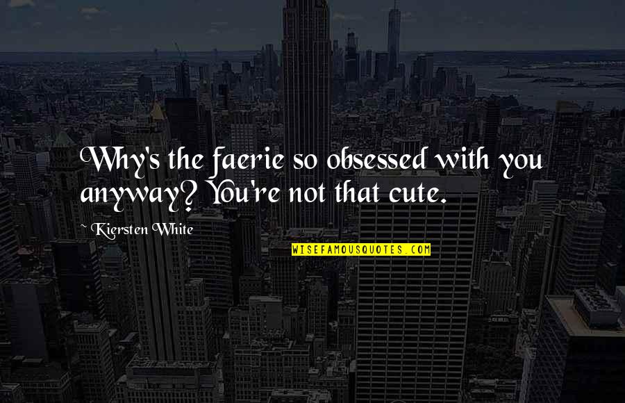 Cute's Quotes By Kiersten White: Why's the faerie so obsessed with you anyway?