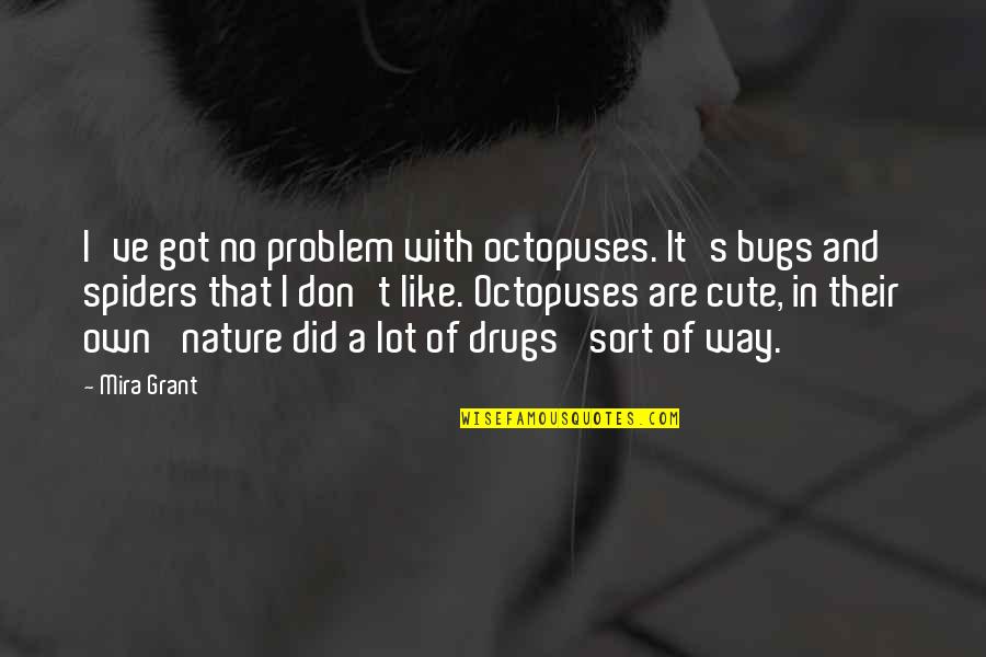 Cute's Quotes By Mira Grant: I've got no problem with octopuses. It's bugs Cute's Quotes By Mira Grant: I've got no problem with octopuses. It's bugs