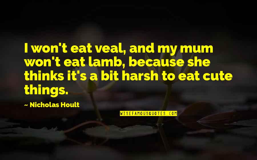 Cute's Quotes By Nicholas Hoult: I won't eat veal, and my mum won't Cute's Quotes By Nicholas Hoult: I won't eat veal, and my mum won't
