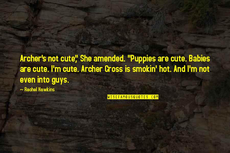 Cute's Quotes By Rachel Hawkins: Archer's not cute," She amended. "Puppies are cute.