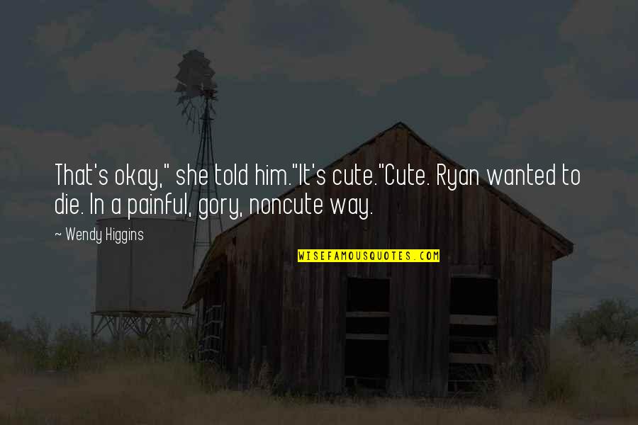 Cute's Quotes By Wendy Higgins: That's okay," she told him."It's cute."Cute. Ryan wanted