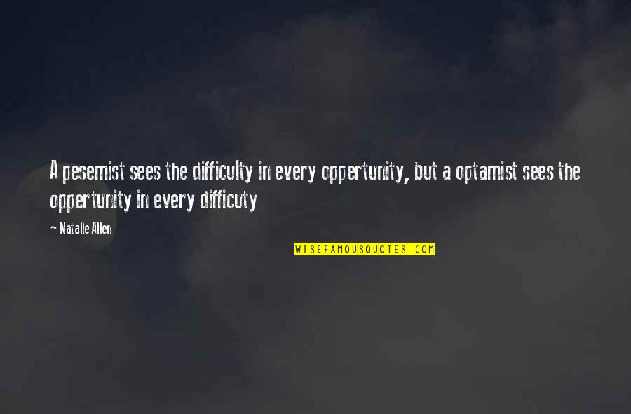 Cutest Crush Quotes By Natalie Allen: A pesemist sees the difficulty in every oppertunity,