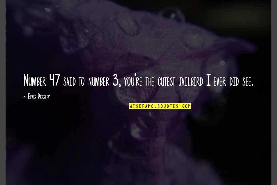 Cutest Ever Quotes By Elvis Presley: Number 47 said to number 3, you're the