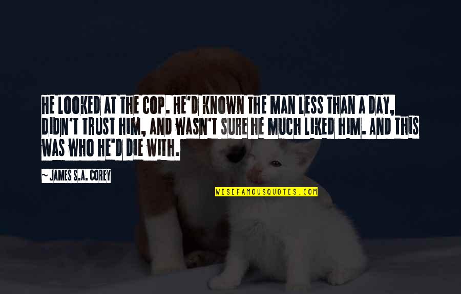 Cutest Ever Quotes By James S.A. Corey: He looked at the cop. He'd known the