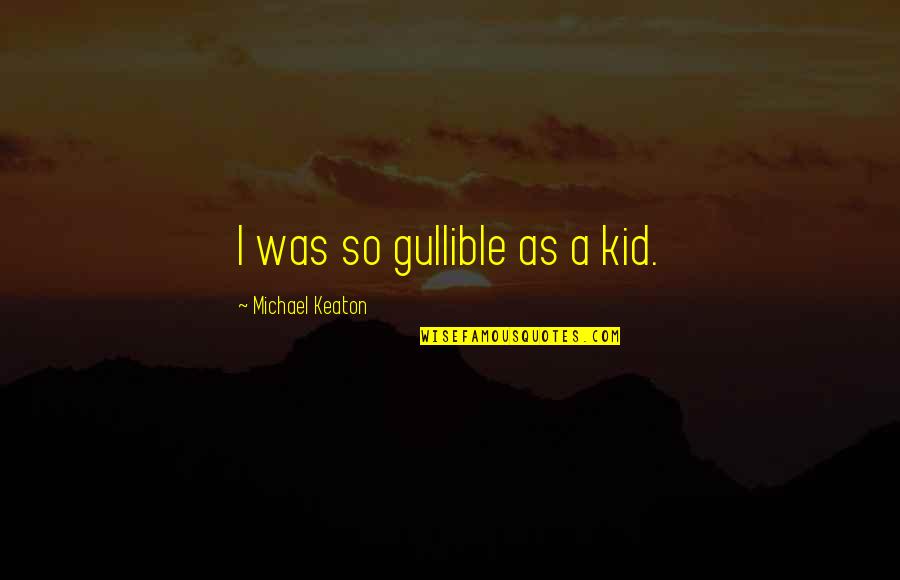 Cutest Ever Quotes By Michael Keaton: I was so gullible as a kid.