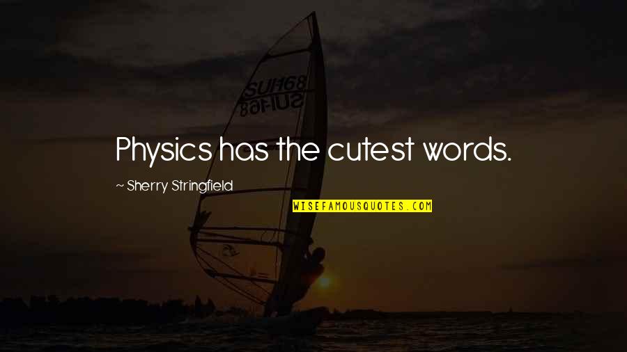 Cutest Ever Quotes By Sherry Stringfield: Physics has the cutest words.
