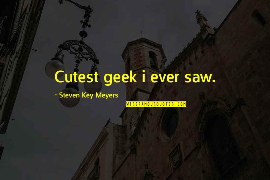 Cutest Ever Quotes By Steven Key Meyers: Cutest geek i ever saw.