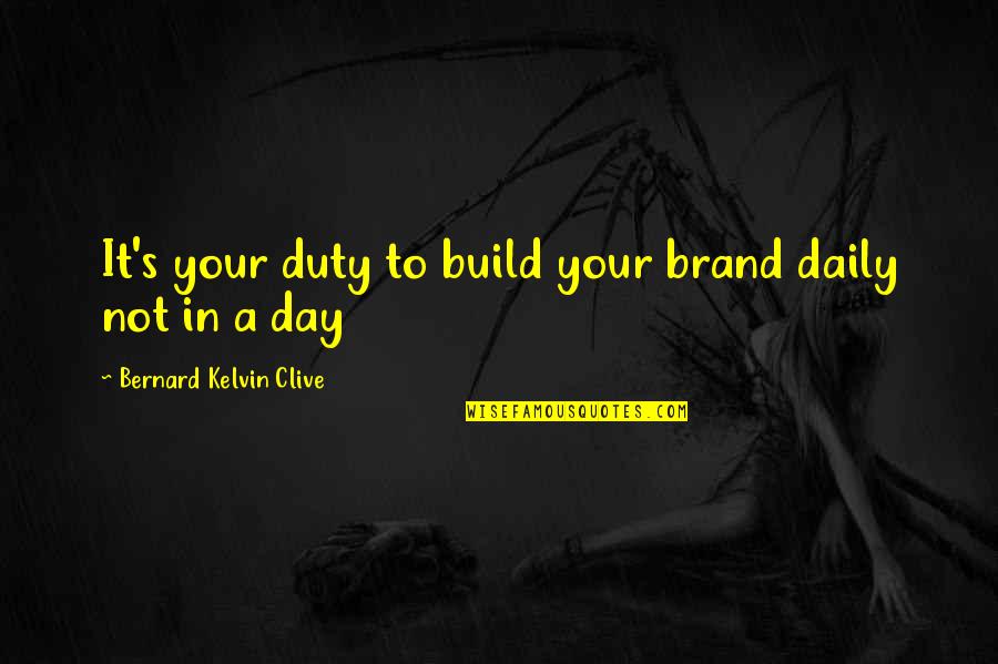 Cutesycoo Quotes By Bernard Kelvin Clive: It's your duty to build your brand daily