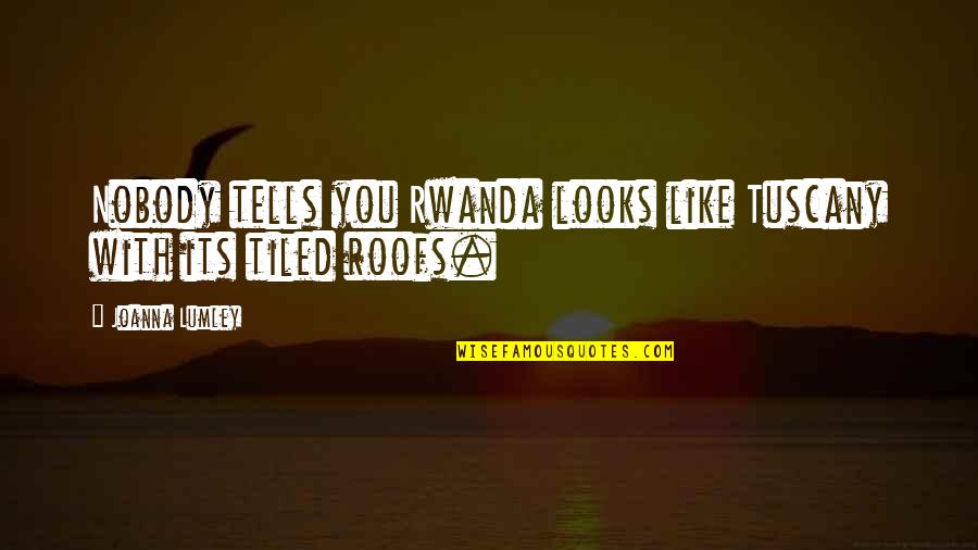 Cuthbert Allgood Quotes By Joanna Lumley: Nobody tells you Rwanda looks like Tuscany with