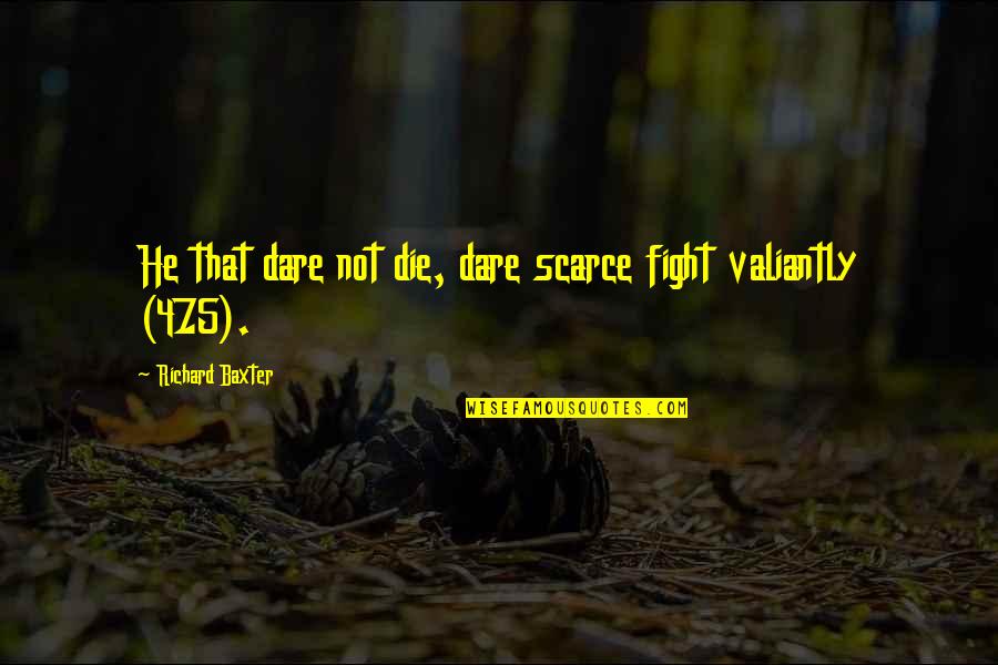 Cuticchio Puppet Quotes By Richard Baxter: He that dare not die, dare scarce fight