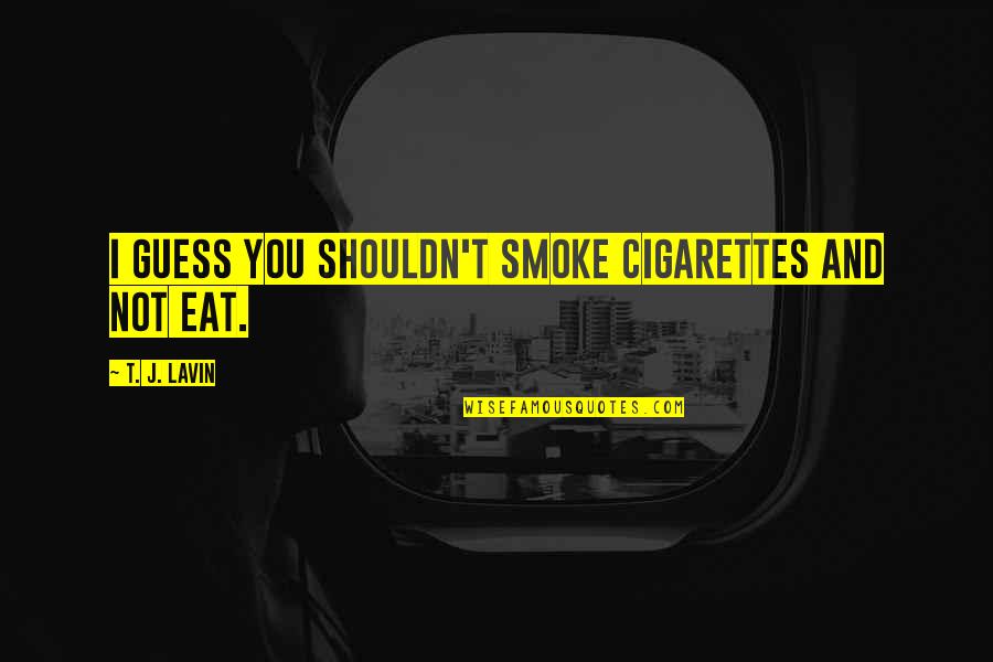 Cuticula Quotes By T. J. Lavin: I guess you shouldn't smoke cigarettes and not Cuticula Quotes By T. J. Lavin: I guess you shouldn't smoke cigarettes and not