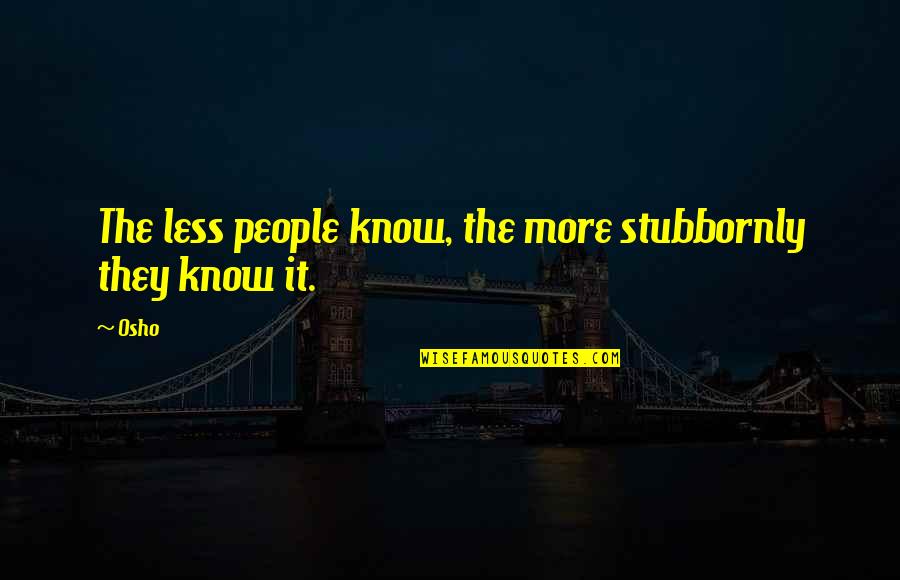 Cutino Hot Quotes By Osho: The less people know, the more stubbornly they