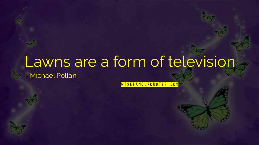 Cution Quotes By Michael Pollan: Lawns are a form of television
