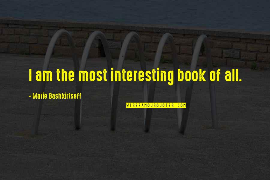 Cutioner Quotes By Marie Bashkirtseff: I am the most interesting book of all.