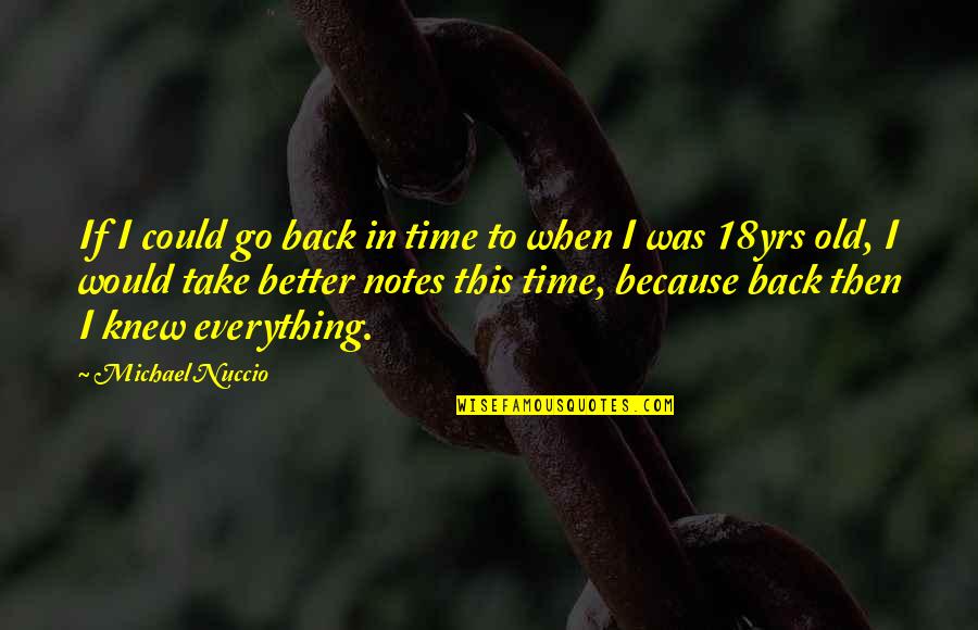 Cutis Verticis Quotes By Michael Nuccio: If I could go back in time to Cutis Verticis Quotes By Michael Nuccio: If I could go back in time to