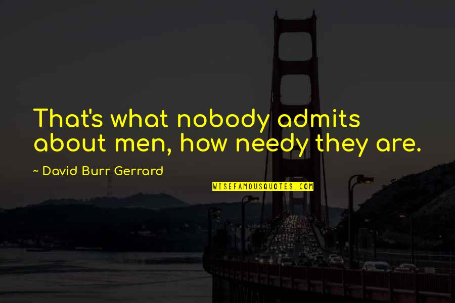 Cutkosky Public Calendar Quotes By David Burr Gerrard: That's what nobody admits about men, how needy Cutkosky Public Calendar Quotes By David Burr Gerrard: That's what nobody admits about men, how needy