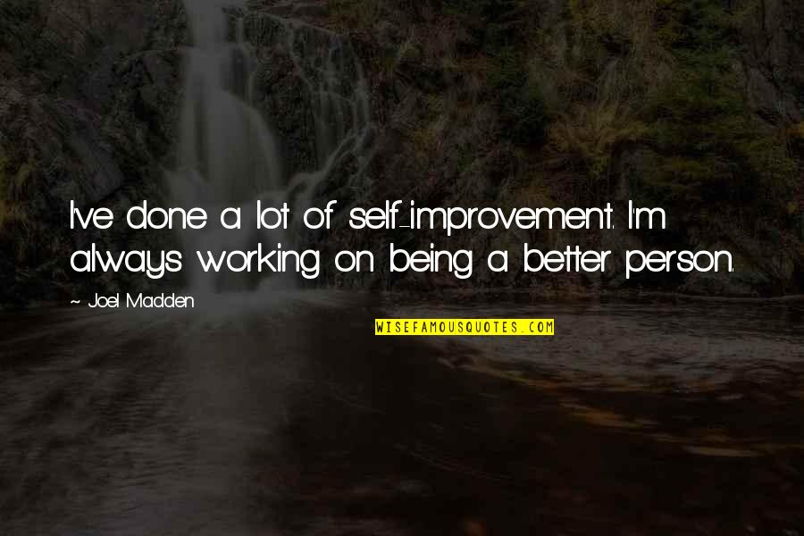 Cutlass Car Quotes By Joel Madden: I've done a lot of self-improvement. I'm always