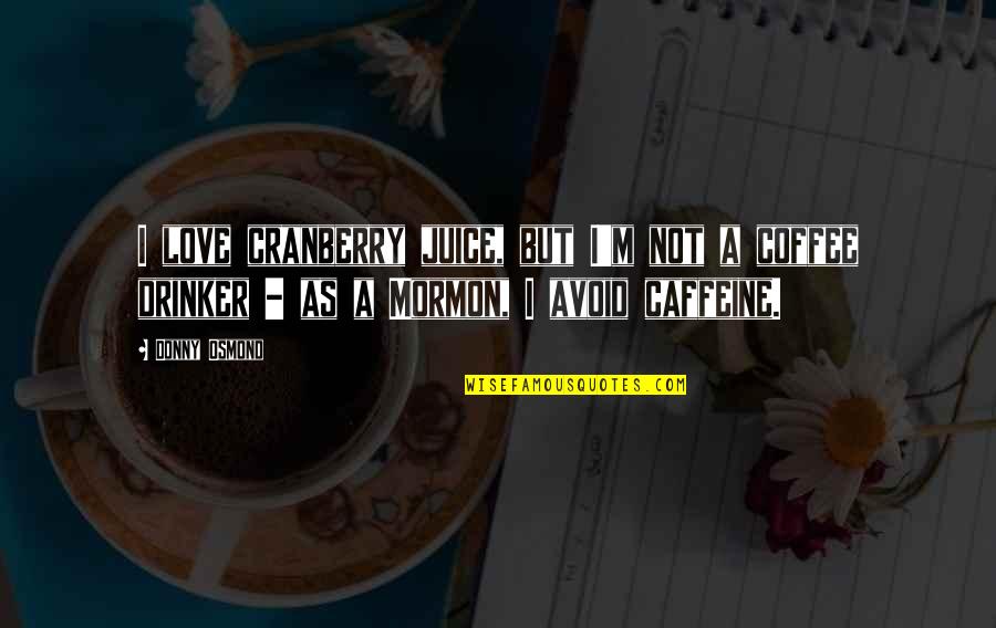 Cutlasses E G Quotes By Donny Osmond: I love cranberry juice, but I'm not a Cutlasses E G Quotes By Donny Osmond: I love cranberry juice, but I'm not a