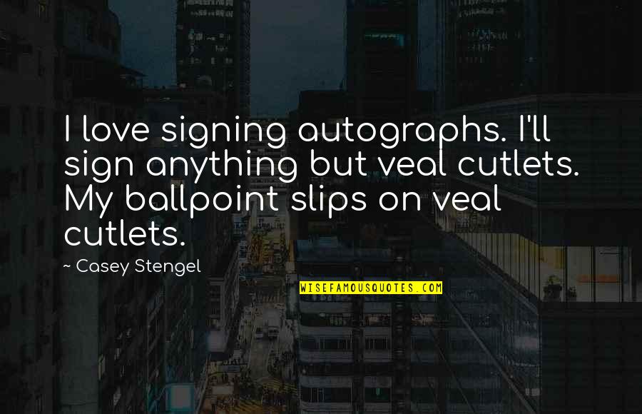 Cutlets Quotes By Casey Stengel: I love signing autographs. I'll sign anything but