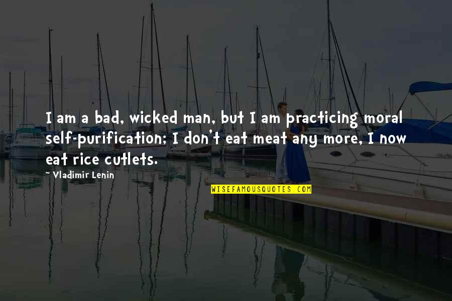 Cutlets Quotes By Vladimir Lenin: I am a bad, wicked man, but I