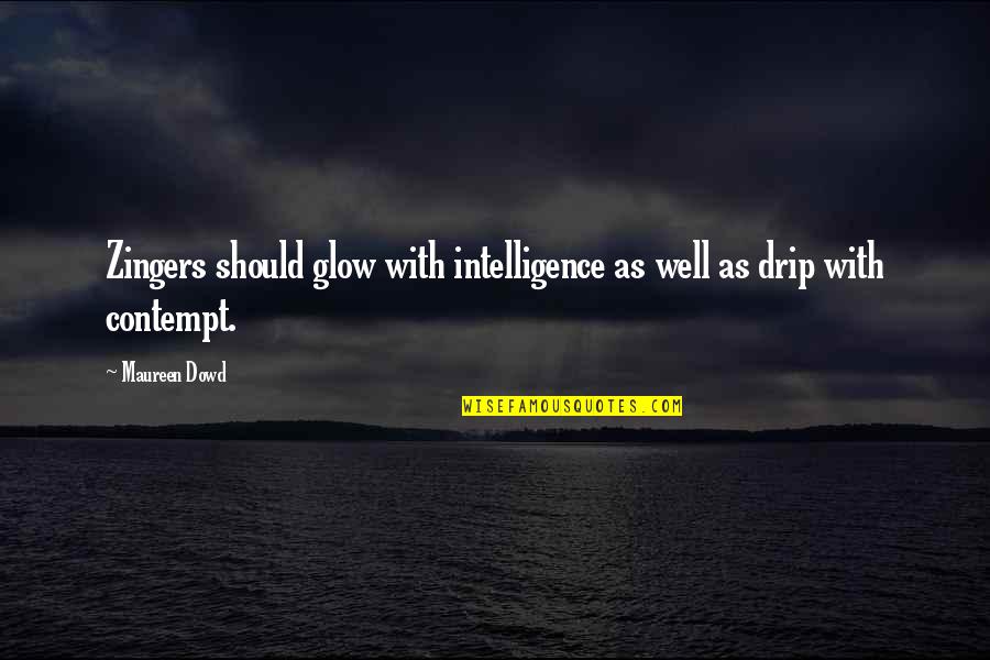 Cutmaster Plasma Quotes By Maureen Dowd: Zingers should glow with intelligence as well as