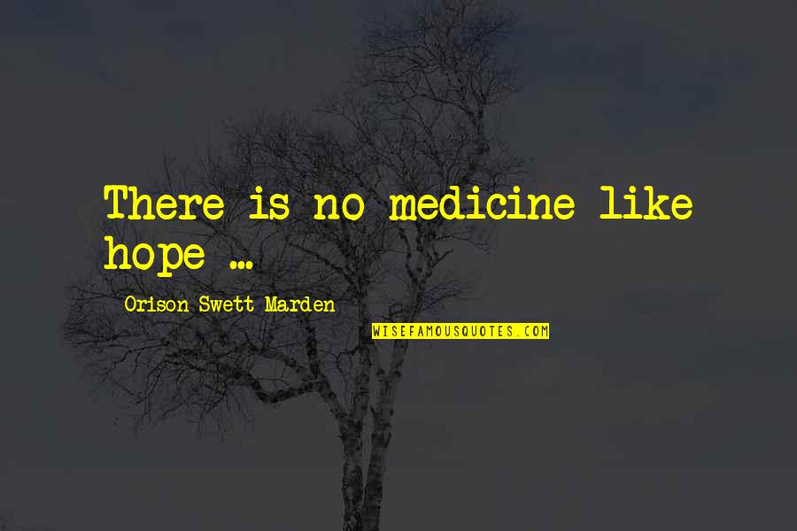 Cutoff Quotes By Orison Swett Marden: There is no medicine like hope ...