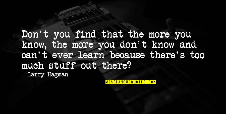 Cutone Mario Quotes By Larry Hagman: Don't you find that the more you know, Cutone Mario Quotes By Larry Hagman: Don't you find that the more you know,