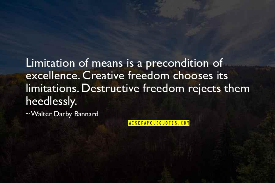 Cutone Mario Quotes By Walter Darby Bannard: Limitation of means is a precondition of excellence. Cutone Mario Quotes By Walter Darby Bannard: Limitation of means is a precondition of excellence.